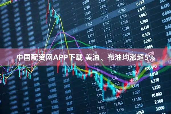 中国配资网APP下载 美油、布油均涨超5%