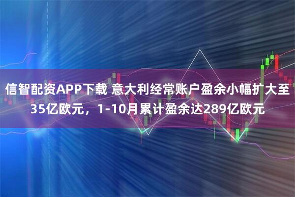 信智配资APP下载 意大利经常账户盈余小幅扩大至35亿欧元,1-10月累计盈余达289亿欧元