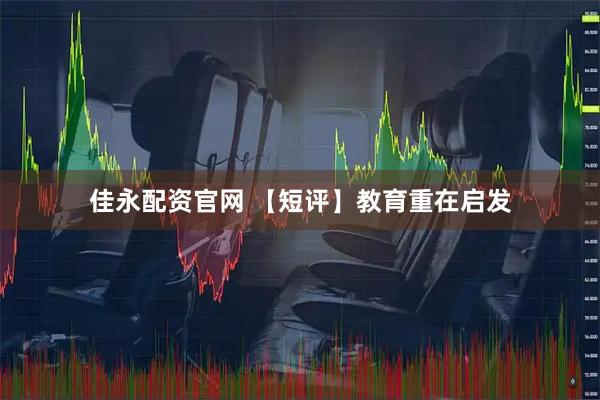 佳永配资官网 【短评】教育重在启发